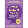 Your Baby's Brain: How to Use Science to Raise a Smart, Successful Child--Tips for Parents to Shape Young Minds