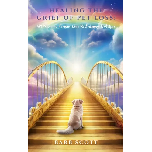 Healing The Grief Of Pet Loss: Whispers From The Rainbow Bridge