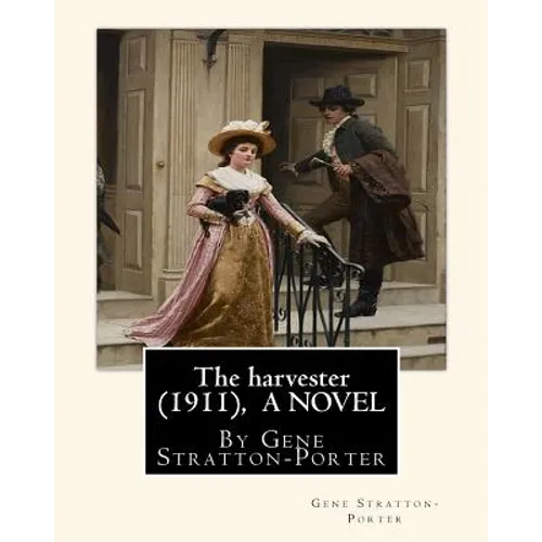 The harvester(1911), By Gene Stratton-Porter A NOVEL