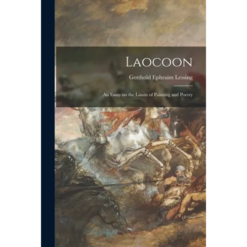 Laocoon: an Essay on the Limits of Painting and Poetry