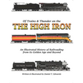 Of Trains & Thunder on the High Iron: A Pictorial History of Railroading's Golden Age and Beyond
