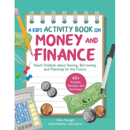 A Kid's Activity Book on Money and Finance: Teach Children about Saving, Borrowing, and Planning for the Future--40+ Quizzes, Puzzles, and Activities