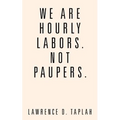 We Are Hourly Labors. Not Paupers.