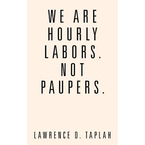 We Are Hourly Labors. Not Paupers.