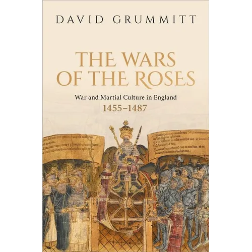 The Wars of the Roses: War and Martial Culture in England, 1455-1487