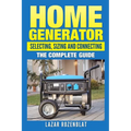 Home Generator: Selecting, Sizing And Connecting: The Complete Guide