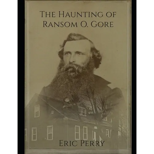 The Haunting of Captain Ransom O. Gore: From a real paranormal investigation in Bennington, VT
