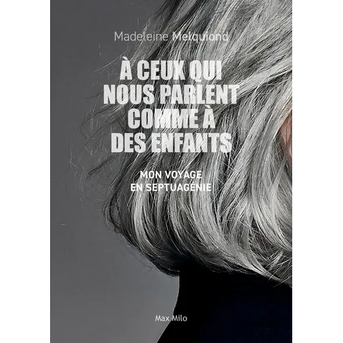 A ceux qui nous parlent comme à des enfants: Mon voyage en septuagénie