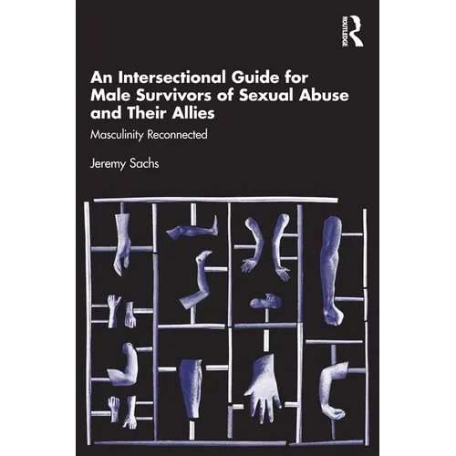 An Intersectional Guide for Male Survivors of Sexual Abuse and Their Allies: Masculinity Reconnected