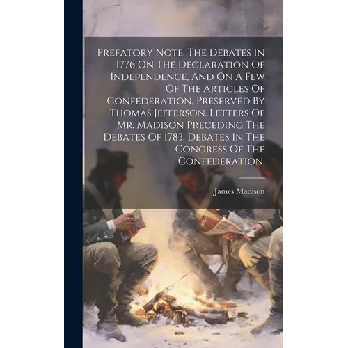 Prefatory Note. The Debates In 1776 On The Declaration Of Independence, And On A Few Of The Articles Of Confederation, Preserved By Thomas Jefferson.