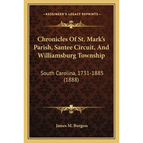 Chronicles Of St. Mark's Parish, Santee Circuit, And Williamsburg Township: South Carolina, 1731-1885 (1888)