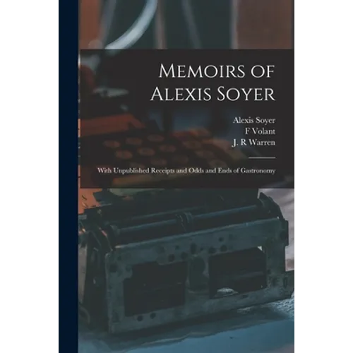 Memoirs of Alexis Soyer: With Unpublished Receipts and Odds and Ends of Gastronomy