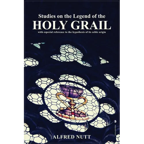 Studies on the Legend of the Holy Grail: With especial reference to the hypothesis of its Celtic origin