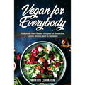 Vegan for Everybody. Foolproof Plant-Based Recipes for Breakfast, Lunch, Dinner, and In-Between