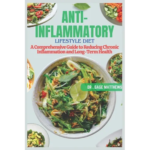 The Anti-Inflammatory Lifestyle Diet: A Comprehensive Guide to Reducing Chronic Inflammation and Achieving Long-Term Health