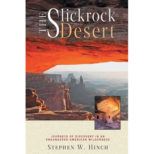 The Slickrock Desert: Journeys of Discovery in an Endangered American Wilderness