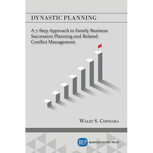 Dynastic Planning: A 7-Step Approach to Family Business Succession Planning and Related Conflict Management