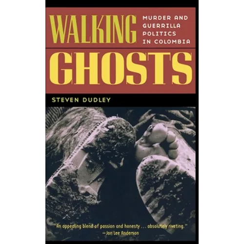 Walking Ghosts: Murder and Guerrilla Politics in Colombia
