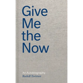 Give Me the Now: An Autobiography