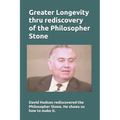 Greater Longevity thru rediscovery of the Philosopher Stone: Amazing story of David Hudson's rediscovery of the Philosopher Stone. Renamed "Ormus" he