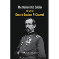 The Democratic Soldier: The life of General Gustave P. Cluseret