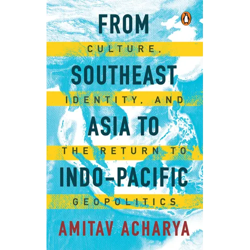 From Southeast Asia to Indo-Pacific: Culture, Identity, and the Return to Geopolitics