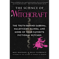 The Science of Witchcraft: The Truth Behind Sabrina, Maleficent, Glinda, and More of Your Favorite Fictional Witches