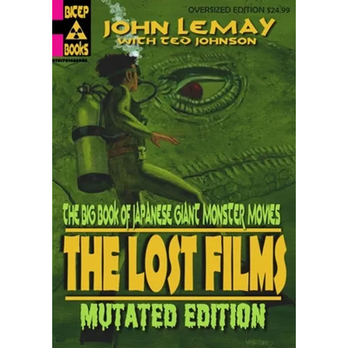 The Big Book of Japanese Giant Monster Movies: The Lost Films: Mutated Edition