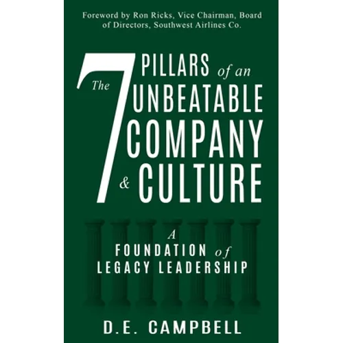 The 7 Pillars of an Unbeatable Company & Culture: A Foundation of Legacy Leadership