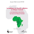 La politique de sécurité collective en Afrique Centrale: Les dynamiques sécuritaires de la Communauté Économique des États de l'Afrique Centrale
