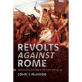 Revolts Against Rome: Rebellions and Mutinies in the First Century AD
