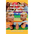 Why Can't Pope Francis and the Catholic Church Fully Accept the LGBTQI?: A Sociological-Synodal Exploration and Solution