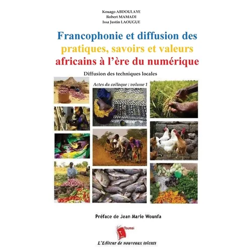 Francophonie et diffusion des pratiques, savoirs et valeurs africains à l'ère du numérique Diffusion des techniques locales Actes du colloque: volume