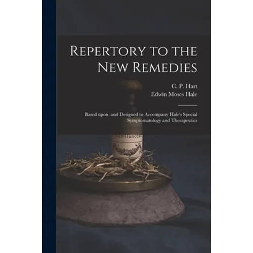 Repertory to the New Remedies: Based Upon, and Designed to Accompany Hale's Special Symptomatology and Therapeutics