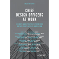Chief Design Officers at Work: Insights and Strategies from Cdos on the Frontlines of Innovation