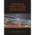 Globalizing Eastern Europe: Politics, Culture and Economics from the 18th to the 21st Century