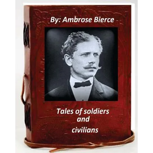 Tales of soldiers and civilians.By Ambrose Bierce (Original Version)