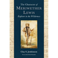 The Character of Meriwether Lewis: Explorer in the Wilderness