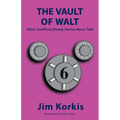 The Vault of Walt: Volume 6: Other Unofficial Disney Stories Never Told
