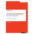 The Evolution of the Nigerian State from the Colonial Era through the Present Democratic Dispensation: A Nation In Search Of Nationhood