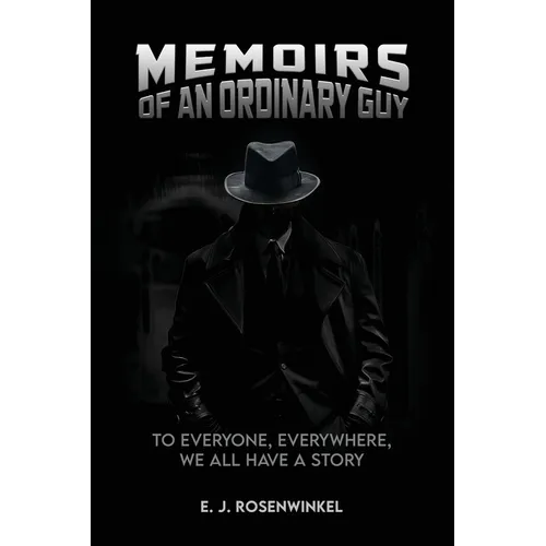Memoirs of an Ordinary Guy: To Everyone, Everywhere, We All Have a Story