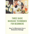 Three Basic Massage Techniques For Beginners: How To Effectively Give A Relaxation Massage: Massage Therapy