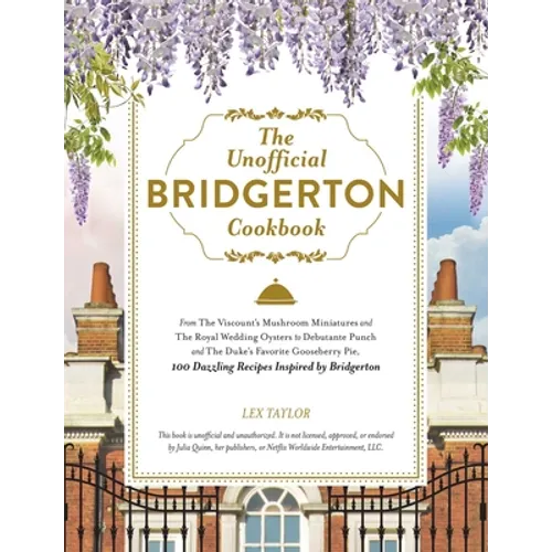 The Unofficial Bridgerton Cookbook: From the Viscount's Mushroom Miniatures and the Royal Wedding Oysters to Debutante Punch and the Duke's Favorite G
