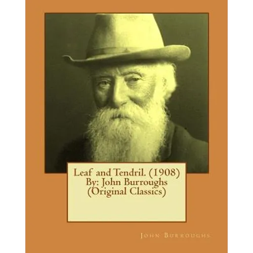 Leaf and Tendril. (1908) By: John Burroughs (Original Classics)