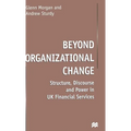 Beyond Organizational Change: Structure, Discourse and Power in UK Financial Services