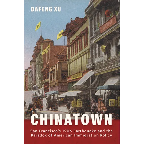 Chinatown: San Francisco's 1906 Earthquake and the Paradox of American Immigration Policy