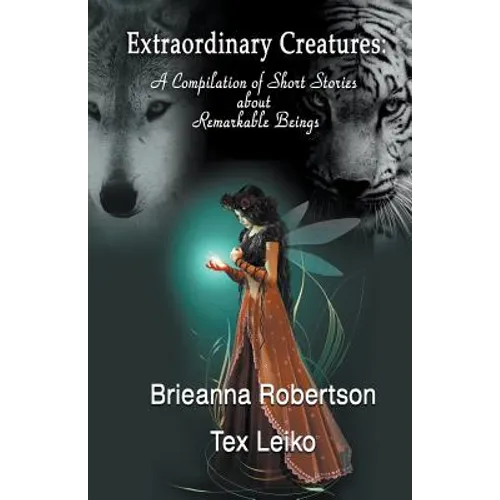 Extraordinary Creatures: A Compilation of Short Stories about Remarkable Beings