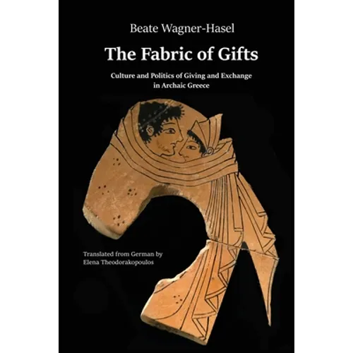 The Fabric of Gifts: Culture and Politics of Giving and Exchange in Archaic Greece