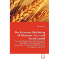 The Economic Well-being of Albanians: Trust and Social Capital - How do Cultural Values and the Levels of Trust Affect Social Capital and the Robustne