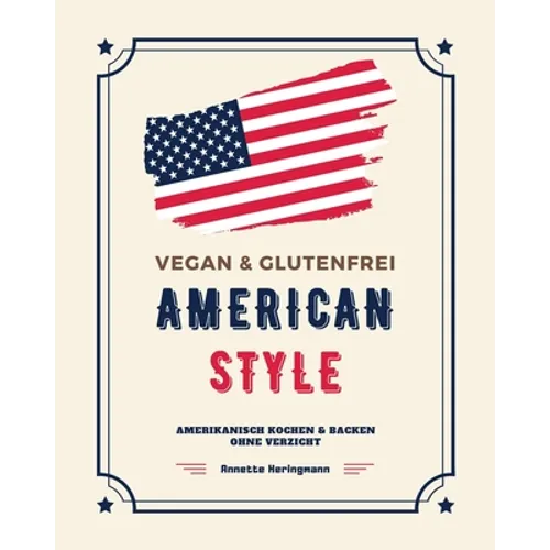 Vegan und Glutenfrei American Style: Amerikanisch Kochen und Backen ohne Verzicht